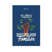 Livro Discipulado Familiar Matt Chandler e Adam Griffin