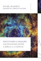 Livro - Discutindo a criação: Um encontro entre a Bíblia e a ciência (Coleção Fé, Ciência e Cultura) Livro - Discutindo a criação: Um encontro entre a Bíblia e a ciência (Coleção Fé, Ciência e Cultura)
