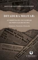 Livro - Ditadura Militar: a cobertura de cinco jornais de Porto Alegre em 1964. Fechamento, nascimento e reviravolta