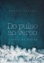 Livro Do Pulso ao Verso: Terapia no Poema - Denise Passos