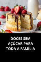 Livro Doces Sem Açúcar para Toda a Família Livro Doces Sem Açúcar para Toda a Família