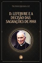 Livro - Dom Lefebvre e a decisão das Sagrações de 1988 Livro - Dom Lefebvre e a decisão das Sagrações de 1988