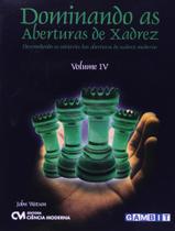 Livro - Dominando As Aberturas De Xadrez - Vol. 4 - CIENCIA MODERNA