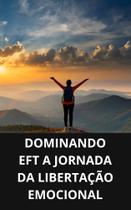 Livro Dominando EFT A Jornada da Libertação