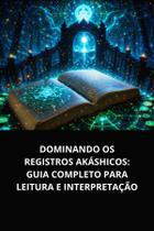 Livro Dominando os Registros Akáshicos Guia Completo para Leitura e Interpretação