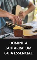 Livro Domine a Guitarra Um Guia Essencial