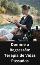 Livro Domine a Regressão Terapia de Vidas Passadas