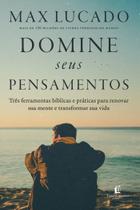 Livro - Domine seus pensamentos: Três ferramentas bíblicas e práticas para renovar sua mente e transformar sua vida do autor de "O fim da ansiedade"