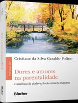 Livro - Dores E Amores Na Parentalidade - Caminhos De Elaboracao Da Tristeza Materna