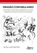 Livro - Dragão confabulando: etnicidade, ideologia e herança cultural através da música para koto no Brasil