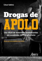 Livro - Drogas de apolo: uso ritual de esteroides anabolizantes em academias de fisiculturismo; notas de uma política do corpo