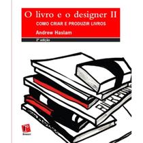 Livro e o Designer Ii, o - Como Criar e Produzir Livros