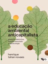 Livro - Educacao Ambiental Anticapitalista - Producao Destrutiva, Trabalho Associado E Agroecologia,A