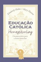 Livro - Educação Católica E Homeschooling — Um Guia Prático Para O Ensino Domiciliar