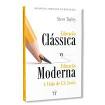 Livro Educação Clássica vs Educação Moderna : A Visão de C. S. Lewis - Steve Turley
