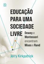 Livro - Educação para uma Sociedade Livre - Dewey e Montessori encontram Mises e Rand
