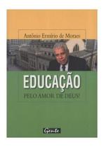 Livro Educação, Pelo Amor De Deus! - Antônio Ermírio de Moraes