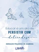 Livro - Educar E Um Ato De Persistir Com Delicadeza - WAK EDITORA Livro - Educar E Um Ato De Persistir Com Delicadeza - WAK EDITORA
