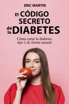 Livro El Código Secreto de la Diabetes: Como curar o diabetes tipo 2 de forma natural