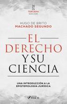 Livro - EL DERECHO Y SU CIENCIA - UNA INTRODUCCIÓN A LA EPISTEMOLOGÍA JURÍDICA