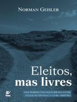 Livro - Eleitos, Mas Livres - Uma Perspectiva Equilibrada Entre A Eleicao Divina E O Livre-Arbitrio