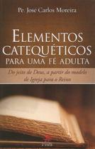 Livro - Elementos catequéticos para uma fé adulta: Do jeito de Deus, a partir do modelo de Igreja para o reino Livro - Elementos catequéticos para uma fé adulta: Do jeito de Deus, a partir do modelo de Igreja para o reino