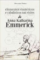 Livro - Elementos Esotéricos e Cabalísticos nas Visões de Anna Katharina Emmerick