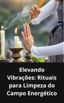 Livro Elevando Vibrações Rituais para Limpeza do Campo Energético