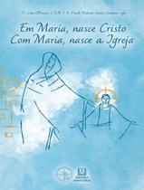 Livro - Em Maria, Nasce Cristo. Com Maria, Nasce A Igreja