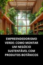 Livro Empreendedorismo Verde Como Montar Um Negócio Sustentável Com Produtos Botânicos Livro Empreendedorismo Verde Como Montar Um Negócio Sustentável Com Produtos Botânicos