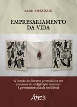 Livro - Empresariamento da vida: a função do discurso gerencialista nos processos de subjetivação inerentes à governamentalidade neoliberal Livro - Empresariamento da vida: a função do discurso gerencialista nos processos de subjetivação inerentes à governamentalidade neoliberal