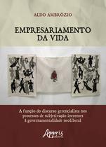 Livro - Empresariamento da vida: a função do discurso gerencialista nos processos de subjetivação inerentes à governamentalidade neoliberal