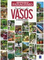 Livro - Enciclopédia Visual do Paisagismo - Jardins de Vasos: 101 ideias inspiradoras
