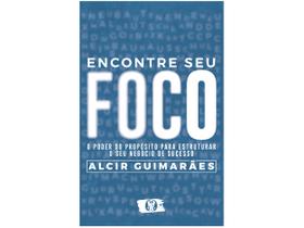 Livro Encontre Seu Foco - O Poder do Propósito para Estruturar o seu Negócio de Sucesso Alcir Guimarães