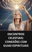 Livro Encontros Celestiais Conexões com Guias Espirituais Livro Encontros Celestiais Conexões com Guias Espirituais