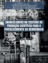 Livro - Encruzilhadas Na Tecitura Da Producao Cientifica Para O Fortalecimento Da Democracia