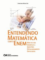 Livro - Entendendo Matematica Com O Enem - Mais De 100 Exemplos E Questoes Detalhadamente Explicados - CIENCIA MODERNA