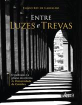 Livro - Entre luzes e trevas - o padroado e a gênese da reforma da universidade de coimbra