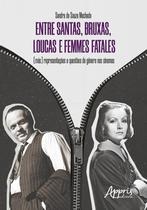 Livro - Entre santas, bruxas, loucas e femmes fatales - (más) representações e questões de gênero nos cinemas Livro - Entre santas, bruxas, loucas e femmes fatales - (más) representações e questões de gênero nos cinemas