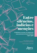 Livro - Entre silêncios, indícios e menções: a biblioteca escolar na legislação educacional de santa catarina (1961-1981)