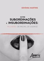 Livro - Entre subordinações e insubordinações: mulheres de rachel de queiroz Livro - Entre subordinações e insubordinações: mulheres de rachel de queiroz