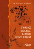 Livro - Entrecruzando Adolescências, Maternidade e Medida Socioeducativa Livro - Entrecruzando Adolescências, Maternidade e Medida Socioeducativa