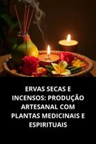 Livro Ervas Secas E Incensos Produção Artesanal Com Plantas Medicinais E Espirituais
