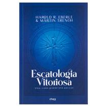 Livro: Escatologia Vitoriosa Harold R. Eberle e Martin Trench - CHARA