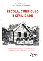 Livro - Escola, currículo e civilidade: modos de configuração da escolarização primária no acre território (1903 – 1951)