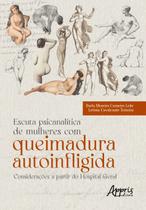 Livro - Escuta Psicanalítica de Mulheres com Queimadura Autoinfligida - Considerações a partir do Hospital Geral