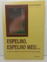 Livro: Espelho, Espelho Meu... o uso do espelho como forma de autoterapia Autor: Nicole Dumont (Novo, Lacrado)