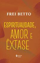 Livro - Espiritualidade, amor e êxtase Livro - Espiritualidade, amor e êxtase