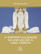 Livro - Espiritualidade Na Iniciacao A Vida Crista, A - SANTUARIO