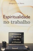 Livro - Espiritualidade no trabalho; 10 maneiras de equilibrar sua vida profissional Livro - Espiritualidade no trabalho; 10 maneiras de equilibrar sua vida profissional